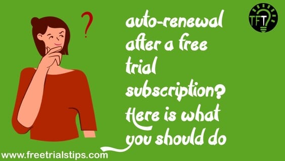 auto-renewal after a free trial subscription? Here is what you should do